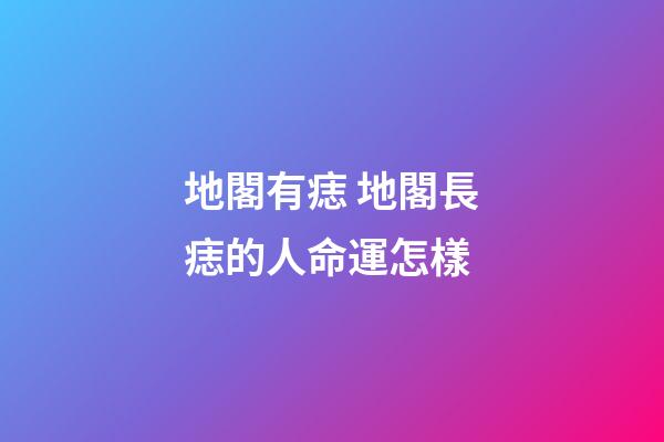 地閣有痣 地閣長痣的人命運怎樣